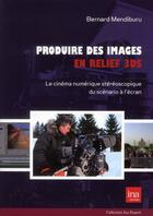 Couverture du livre « Produire des images en relief 3ds - le cinema numerique stereoscopique... » de Mendiburu Bernard aux éditions Ina