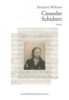 Couverture du livre « Consoler Schubert » de Sandrine Willems aux éditions Impressions Nouvelles