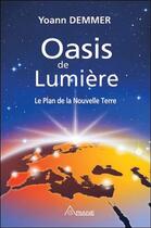 Couverture du livre « Oasis de lumière ; le plan de la nouvelle Terre » de Yoann Demmer aux éditions Ariane