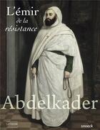 Couverture du livre « Abdelkader ; l'émir de la résistance » de Francois Pouillon aux éditions Snoeck Gent