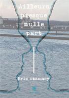 Couverture du livre « Ailleurs presque nulle part » de Eric Azanney aux éditions Le Lys Bleu