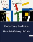 Couverture du livre « The All-Sufficiency of Christ » de Charles Henry Mackintosh aux éditions Culturea