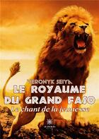 Couverture du livre « Le royaume du grand Faso : Le chant de la jeunesse » de Veronyk Seiya aux éditions Le Lys Bleu