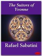 Couverture du livre « The Suitors of Yvonne » de Rafael Sabatini aux éditions Ebookslib