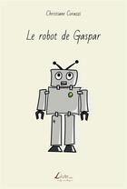 Couverture du livre « Le robot de Gaspar » de Christiane Corazzi aux éditions Livio Editions