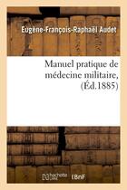 Couverture du livre « Manuel pratique de medecine militaire, (ed.1885) » de Audet E-F-R. aux éditions Hachette Bnf