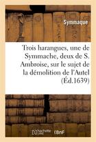 Couverture du livre « Trois harangues, une de symmache, et deux de s. ambroise, sur demolition de l'autel de la victoire » de Symmaque aux éditions Hachette Bnf