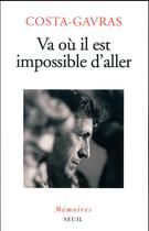 Couverture du livre « Va où il est impossible d'aller ; mémoires » de Costa-Gavras aux éditions Seuil
