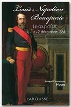 Couverture du livre « Louis Napoléon Bonaparte ; le coup d'Etat du 2 décembre 1851 » de Arnaud-Dominique Houte aux éditions Larousse