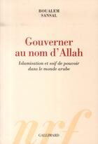 Couverture du livre « Gouverner au nom d'Allah ; islamisation et soif de pouvoir dans le monde arabe » de Boualem Sansal aux éditions Gallimard