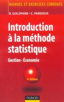 Couverture du livre « INTRODUCTION A LA METHODE STATISTIQUE ; GESTION, ECONOMIE (4e édition) » de Bernard Goldfarb et Catherine Pardoux aux éditions Dunod