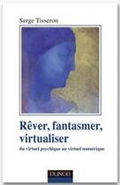 Couverture du livre « Rêver, fantasmer, virtualiser ; du virtuel psychique au virtuel numérique » de Serge Tisseron aux éditions Dunod