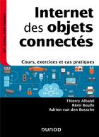 Couverture du livre « Internet des objets connectés : cours, exercices et cas pratiques » de Thierry Alhalel et Adrien Van Den Bossche et Remi Boulle aux éditions Dunod