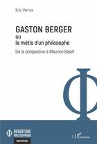 Couverture du livre « Gaston Berger ou la métis d'un philosophe : de la prospective à Maurice Béjart » de Eric Verrax aux éditions L'harmattan