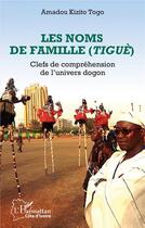 Couverture du livre « Les noms de famille (Tiguè) clefs de compréhension de l'univers dogon » de Amadou Kizito Togo aux éditions L'harmattan