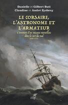 Couverture du livre « Le Corsaire, l'Astronome et l'Armateur : L'aventure d'un vaisseau marseillais dans la mer du Sud 1707-1711 » de Gilbert Buti et Andre Zysberg et Danielle Buti et Claudine Zysberg aux éditions Cerf