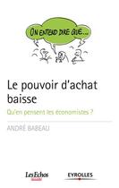 Couverture du livre « Le pouvoir d'achat baisse ; qu'en pensent les économistes? » de Andre Babeau aux éditions Eyrolles