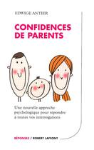 Couverture du livre « Confidences de parents ; une nouvelle approche psychologique pour répondre à toutes les interrogations » de Edwige Antier aux éditions Robert Laffont