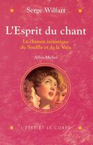 Couverture du livre « L'esprit du chant ; le chemin initiatique du souffle et de la voix » de Serge Wilfart aux éditions Albin Michel