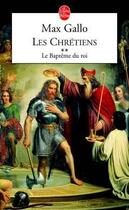 Couverture du livre « Les chretiens tome 2 - le bapteme du roi » de Max Gallo aux éditions Le Livre De Poche