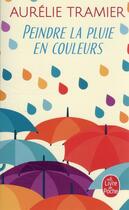 Couverture du livre « Peindre la pluie en couleurs » de Aurelie Tramier aux éditions Le Livre De Poche