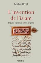 Couverture du livre « L'invention de l'Islam » de Orcel Michel aux éditions Perrin