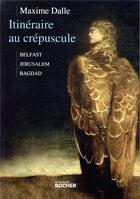 Couverture du livre « Itinéraire au crépuscule ; Belfast-Jérusalem-Bagdad » de Dalle Maxime aux éditions Rocher