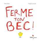 Couverture du livre « Ferme ton bec ! » de Magali Le Huche et Pierre Delye aux éditions Didier Jeunesse