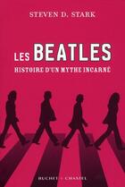 Couverture du livre « Les Beatles ; histoire d'un mythe incarné » de Steven D. Stark aux éditions Buchet Chastel