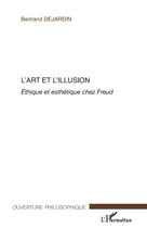 Couverture du livre « L'art et l'illusion ; éthique et esthétique chez Freud » de Bertrand Dejardin aux éditions Editions L'harmattan