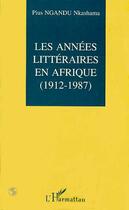 Couverture du livre « Les annees litteraires en afrique (1912-1987) - vol01 - tome 1 » de Pius Nkashama Ngandu aux éditions Editions L'harmattan