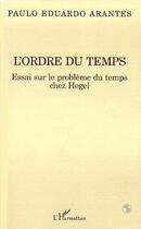 Couverture du livre « L'ordre du temps ; essai sur le problème du temps chez Hegel » de Paulo-Eduardo Arantes aux éditions Editions L'harmattan