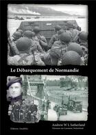 Couverture du livre « Le débarquement de Normandie » de Andrew W. L. Sutherland aux éditions Amalthee