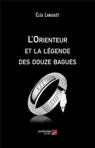 Couverture du livre « L'orienteur et la légende des douze bagues » de Clea Langouet aux éditions Editions Du Net