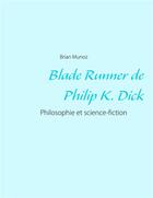 Couverture du livre « Blade Runner de Philip K. Dick ; philosophie et science fiction » de Brian Munoz aux éditions Books On Demand