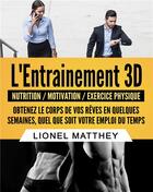 Couverture du livre « L'entrainement 3D ; nutrition / motivation / exercice physique ; obtenez le corps de vos rêves en quelques semaines, quel que soit votre emploi du temps » de Lionel Matthey aux éditions Books On Demand