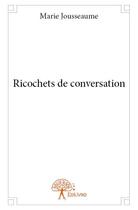 Couverture du livre « Ricochets de conversation » de Marie Jousseaume aux éditions Edilivre