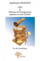 Couverture du livre « LMD & réformes de l'enseignement supérieur en zone CEMAC ; cas de Centrafrique » de Selezilo Apollinaire aux éditions Edilivre