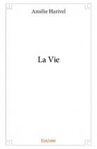 Couverture du livre « La vie » de Amelie Harivel aux éditions Edilivre