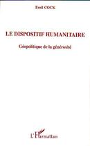 Couverture du livre « Le dispositif humanitaire - geopolitique de la generosite » de Emil Cock aux éditions Editions L'harmattan