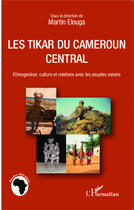 Couverture du livre « Les Tikar du Cameroun central ; ethnogenèse, culture et relations avec les peuples voisins » de Martin Elouga aux éditions Editions L'harmattan