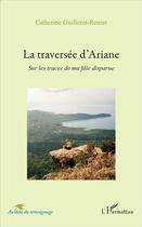 Couverture du livre « La traversée d'ariane ; sur les traces de ma fille disparue » de Guillerot-Renier Cat aux éditions L'harmattan