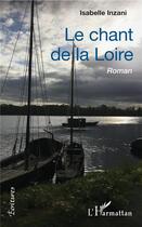 Couverture du livre « Le chant de la Loire » de Inzani Isabelle aux éditions L'harmattan