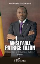 Couverture du livre « Ainsi parle Patrice Talon : président de la République du Bénin 2016-2021 » de Wilfred Leandre Houngbedji aux éditions L'harmattan