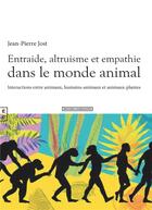Couverture du livre « Entraide, altruisme et empathie dans le monde animal : interactions entre animaux, humains-animaux et animaux-plantes » de Jean-Pierre Jost aux éditions Complicites
