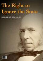 Couverture du livre « The right to ignore the State » de Herbert Spencer aux éditions Fv Editions