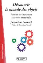 Couverture du livre « Découvrir le monde des objets » de Jacqueline Bonnard aux éditions Chronique Sociale