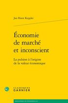 Couverture du livre « Économie de marché et inconscient : La pulsion à l'origine de la valeur économique » de Jan Horst Keppler aux éditions Classiques Garnier