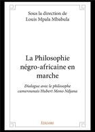 Couverture du livre « La philosophie negro africaine en marche - dialogue avec le philosophe camerounais hubert mono ndjan » de Mpala Mbabula Louis aux éditions Edilivre