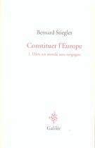 Couverture du livre « Constituer l'Europe t.1 : dans un monde sans vergogne » de Bernard Stiegler aux éditions Galilee